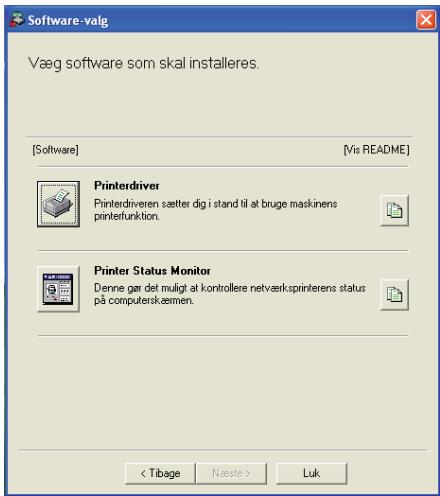 Software-valg Væg software som skal installeres. [Software] [Vis README] Printerdriver Printerdriveren sætter dig i stand til at bruge maskinens printerfunktion. Printer Status Monitor Denne gar det muligt at kontrollere netværk sprinterens status på computerskærmen. Luk