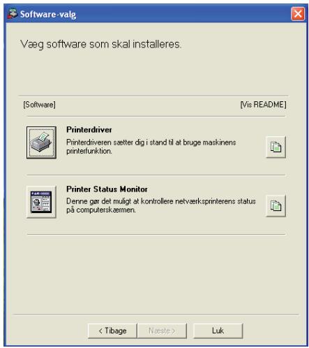 Software-valg Væg software som skal installeres. [Software] [Vis README] Printerdriver Printerdriven sætter dig i stand til at bruge maskinens printfunktion. Printer Status Monitor Denne gar det muligt at kontrollere netværksprinterens status på computerskæmen. Luk