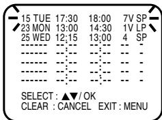 15 TUE 17:30 18:00 7V SP 23 MON 13:00 14:30 1V LP 25 WED 12:15 13:00 4 SP SELECT : ▲▼/OK CLEAR : CANCEL EXIT : MENU
