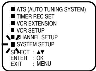 ■ ATS (AUTO TUNING SYSTEM) ■ TIMER REC SET ■ VCR EXTENSION ■ VCR SETUP ▼ CHANNEL SETUP ■ SYSTEM SETUP SELECT : ▲▼ ENTER : OK EXIT : MENU
