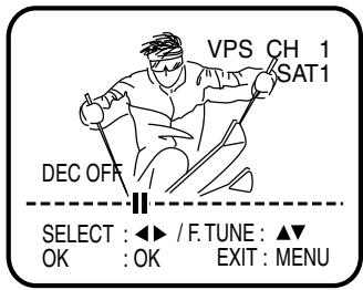 VPS CH 1 SAT1 DEC OFF SELECT : ◀► / F. TUNE : ▲▼ OK : OK EXIT : MENU