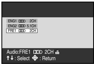 ENG1 DDD 2CH ENG2 DDD 5.1CH FRE1 DDD 2CH Audio:FRE1 DDD 2CH ↑↓ : Select ◆ : Return