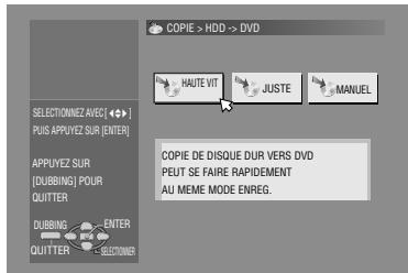 COPIE > HDD -> DVD HAUTE VIT JUSTE MANUEL COPIE DE DISQUE DUR VERS DVD PEUT SE FAIRÉ RAPIDEMENT AU MEME MODE ENREG. SELECTIONNEZ AVEC [ ◆◀ ] PUIS APPUYEZ SUR [ENTER] APPLYEZ SUR [ DUBBING ] POUR QUITTER DUBBING ENTER QUITTER SELECTIONER