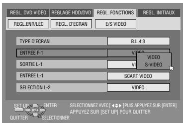 REGL DVO VIDEO REGLAGE HDD/DVD REGL. FONCTIONS REGL. INITIAUX REGL ENR/LEC REGL. D'ECRAN E/S VIDEO TYPE D'ECRAN B.L.4.3 ENTREE F-1 VIDEO SORTIE L-1 VII VIDEO S-VIDEO ENTREE L-1 SCART VIDEO SELECTION L-2 VIDEO SET UP ENTER SELECTIONNEZ AVEC | PUIS APPUYEZ SUR [ENTER] APPUYEZ SUR [SET UP] POUR QUITTER QUITTER SELECTIONNER