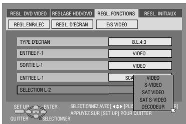 REGL DVD VIDEO REGLAGE HDD/DVD REGL. FUNCTIONS REGL. INITIALUX REGL. ENR/LEC REGL. D'ECRAN E/S VIDEO TYPE D'ECRAN B.L.4.3 ENTREE F-1 VIDEO SORTIE L-1 VIDEO ENTREE L-1 SC4 SELECTION L-2 VIDEO S-VIDEO SAT VIDEO SAT S-VIDEO DECODEUR SET UP ENTER SELECTIONNEZ AVEC [ ◀️ ] PUS APPUYEZ SUR [ SET UP ] POUR QUITTER QUITTER E SELECTIONNER