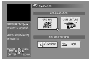 NAVIGATION HDD NAVIGATION ORIGINAL LISTE LECTURE BIBLIOTHEQUE HDD CATEGORIE NOM SELECTIONNEZ AVEC[ ◆•• ] PUS APPUYEZ SUR [ENTER] APPLYEZ SUR [NAVIGATION] POUR QUTTER NAVIGATION ENTER OUTTER CUSTOMER