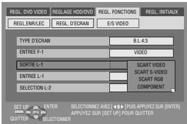 REGL. DVD VIDEO REGLAGE HDD/DVD REGL. FONCTIONS REGL. INITIAUX REGL. ENR/LEC REGL. D'ECAN E/S VIDEO TYPE D'ECAN B.L 4:3 ENTREE F-1 VIDEO SORTIE L-1 SCART VIDEO SCART S-VIDEO ENTREE L-1 SCART RGB SELECTION L-2 COMPONENT SET UP ENTER SELECTIONNEZ AVEC [ ◀ ] PUIS APPUYEZ SUR [ENTER] QUITTER SELECTIONNER APPUYEZ SUR [SET UP] FOUR QUITTER