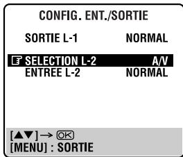 CONFIG. ENT./SORTIE SORTIE L-1 NORMAL SELECTION L-2 A/V ENTREE L-2 NORMAL [▲▼]→ OK [MENU]: SORTIE