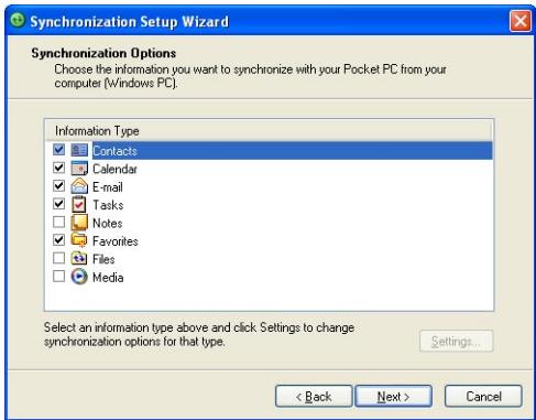 Synchronization Setup Wizard Synchronization Options Choose the information you want to synchronize with your Pocket PC from your computer (Windows PC). Information Type Contacts Calendar E-mail Tasks Notes Favorites Files Media Select an information type above and click Settings to change synchronization options for that type. Settings... < Back Next > Cancel