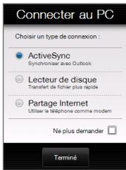Connector au PC Choisir un type de connexion : ActiveSync Synchroniser avec Outlook Lecteur de disque Transfert de fichier plus rapide Partage Internet Utiliser le téléphone comme modem Ne plus demander Terminé