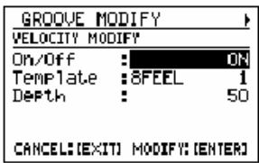 GROOVE MODIFY VELOCITY MODIFY On/Off : ON Template : 8FEEL 1 Depth : 50 CANCEL: [EXIT] MODIFY: [ENTER]