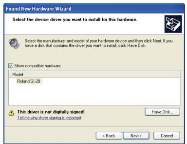 Found New Hardware Wizard Select the device driver you want to install for this hardware. Select the manufacturer and model of your hardware device and then click Next. If you have a disk that contains the driver you want to install, click Have Disk. Show compatible hardware Model Roland Gl-20 This driver is not digitally signed! Tell me why driver signing is important Have Disk... < Back Next > Cancel