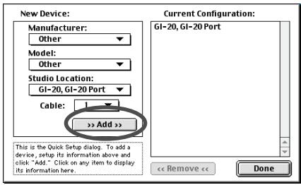 New Device: Manufacturer: Other Model: Other Studio Location: GI-20, GI-20 Port Cable: >> Add >> This is the Quick Setup dialog. To add a device, setup its information above and click "Add." Click-on any item to display its information here. Current Configuration: GI-20, GI-20 Port << Remove << Done