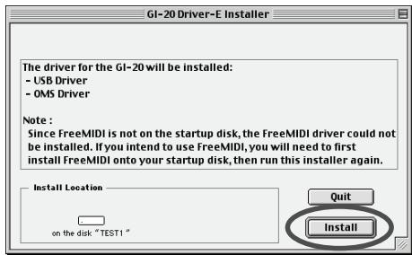 G1-20 Driver-E Installer The driver for the GI-20 will be installed: - USB Driver - OMS Driver Note : Since FreeMIDI is not on the startup disk, the FreeMIDI driver could not be installed. If you intend to use FreeMIDI, you will need to first install FreeMIDI onto your startup disk, then run this installer again. Install Location on the disk "TEST1" Quit Install