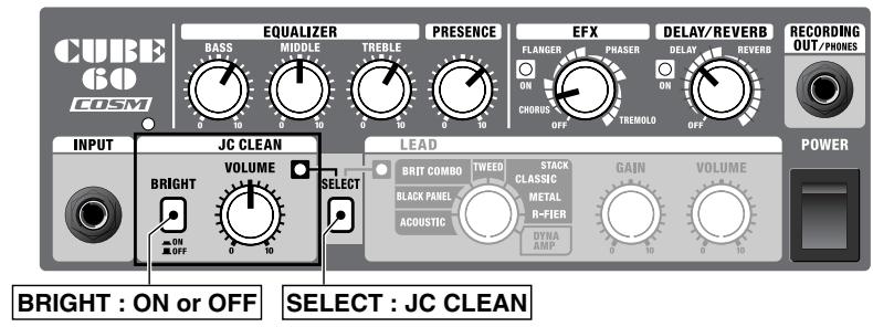 CUBE 60 COSM EQUALIZER BASS MIDDLE TREBLE PRESENCE EFX FLANGER PHASER DELAY/REVERB REVERB ON CHORUS OFF TREMOLO OFF RECording OUT/PHONES INPUT JC CLEAN VOLUME SELECT LEAD BRIT COMBO Tweed STACK CLASSIC GAIN VOLUME ON OR OFF BLACK PANEL METAL R-FIER ACOUSTIC Dyna AMP POWER BRIGHT : ON or OFF SELECT : JC CLEAN