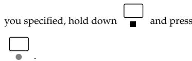 you specified, hold down □ and press . .
