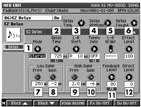 MFM EDIT Song 01 MV-8800 SONG PadBank:01(A.Phrs) Slider:Audio Now:0001-01-000 BPM:120.00 06>EZ Delay On EZ Delay E2 Delay 2 Delay Time Delay BPSync Delay Feedak Mode Delay Time L-R Shift Tempo Sync L-R Effect Level Stereo 725 ms R 10 ms OFF ---- 100 Low Damp Freq Gain High Damp Freq Gain Feedback Level Direct Level 250 Hz -2 dB -6 dB 80 0 7 8 9 10 11 12 Block ▲ Block ▼ Knob Assign Fx On/Off Sw On/Off