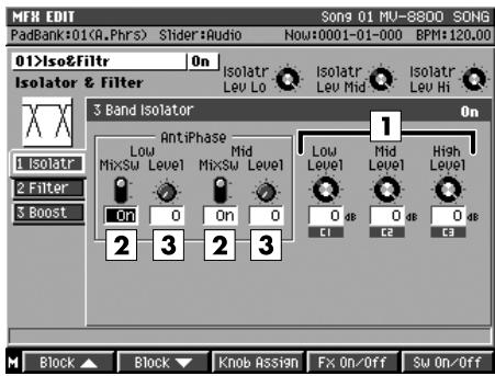 MFR EDIT Song 01 MV-8800 SONG PadBank:01(A.Phrs) Slider:Audio Now:0001-01-000 BPM:120.00 01>Iso&Filtr On Isolatr Isolatr Isolatr Isolator & Filter Lev Lo Lev Mid Lev Hi 3 Band Isolator On 1 1 Low AntiPhase Low Mid High MixSw Level MixSw Level Level Level Level Level Level On On On On Off On Off 2 3 2 3 C1 C2 C3 Block ▲ Block ▼ Knob Assign Fx On/Off Sw On/Off