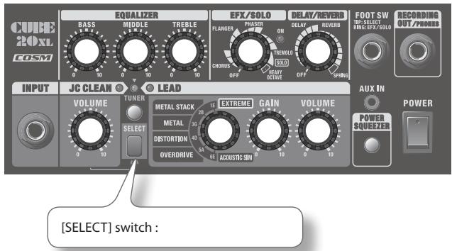 CUBE 2.0XL COSM EQUALIZER BASS MIDDLE TREELE EFX/SOLO FLANGER PHASER ON DELAY REVERB TREMOLD SOLI CHORUS OFF BEET/REVERB OFF SPRING FOOT SW IF/SELECT RHO/EFX/SOLO RECORDING OUT/POWER INPUT JC CLEAN LEAD VOLUME TUNER METAL STACK METAL DISTORTION OVERDRIVE EXTREME GAIN VOLUME AUX IN POWER SQUEEER POWER [SELECT] switch :