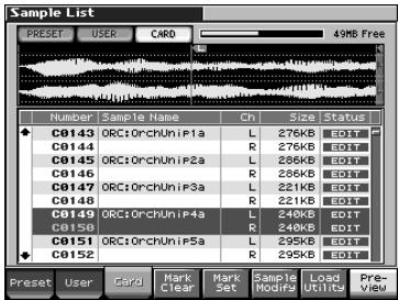 Sample List PRESET USER CARD 49MB Free Number Sample Name Ch Size Status C0143 ORC1OrchUnip1a L 276KB EDIT C0144 R 276KB EDIT C0145 ORC1OrchUnip2a L 286KB EDIT C0146 R 286KB EDIT C0147 ORC1OrchUnip3a L 221KB EDIT C0148 R 221KB EDIT C0149 ORC1OrchUnip4a L 240KB EDIT C0150 R 240KB EDIT C0151 ORC1OrchUnip5a L 295KB EDIT C0152 R 295KB EDIT Preset User Card Mark Clear Mark Set Sample Modifs Load Utility Pre- view