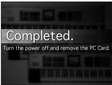 Completed. Turn the power off and remove the PC Card.
