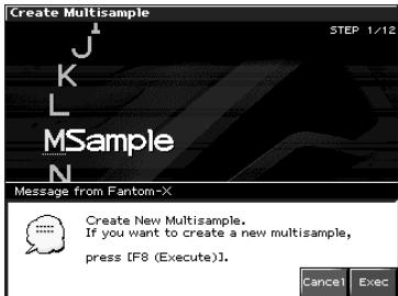 Create Multisample STEP 1/12 K L MSample N Message from Fantom-X Create New Multisample. If you want to create a new multisample, press [F8 (Execute)]. Cancel Exec