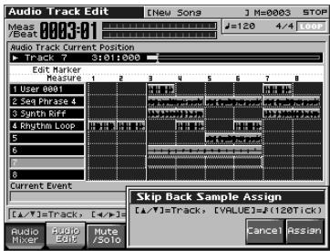 Audio Track Edit [New Song] M=0003 STOP /Beat 0003-01 Audio Track Current Position Track 7 5:01:000 Edit Marker Measure 1 2 3 4 5 6 7 8 User 0001 Set Phrase 4 Switch Rer Rhythm Loop C C B Current Event [▲/▼] = Track, [▲/▼]= Audio Mixer Audio Edit Mute /Solo Skip Back Sample Assign [▲/▼] = Track, [VALUE] = (120Tick) Cancel Assign