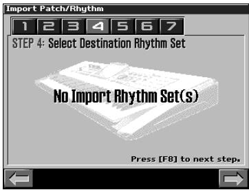 Import Patch/Rhythm 1 2 3 4 5 6 7 STEP 4: Select Destination Rhythm Set No Import Rhythm Set(s) Press [F8] to next step.