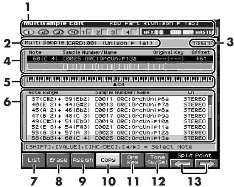 Multisample Edit KBD Part *LUNISON P TaSJ Multi Sample CARD:001 (Unison P 1a1) 3 Note Sample Number/Name Original Key Offset 60(C 4) C0025 ORC:ORcUniP13a ---(---) +61 Note Range Sample Number/Name Un 37(C#2) 39(Eb2) C0011 ORC:ORcUniP6a STEREO 40(E 2) 44(G#2) C0013 ORC:ORcUniP7a STEREO 45(A 2) 46(Bb2) C0015 ORC:ORcUniP8a STEREO 47(B 2) 48(C 3) C0017 ORC:ORcUniP9a STEREO 49(C#3) 51(Eb3) C0019 ORC:ORcUniP10a STEREO 52(E 3) 54(F#3) C0021 ORC:ORcUniP11a STEREO 55(G 3) 57(A 3) C0023 ORC:ORcUniP12a STEREO 58(Bb3) 60(C 4) C0025 ORC:ORcUniP13a STEREO [SHIFT], [VALUE], [INC/DEC], [<=>] = Select Note List Erase Assign Copy Org Key Tone Switch Split Point 7 8 9 10 11 12 13