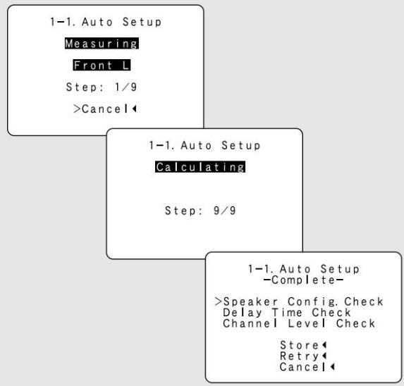 1-1. Auto Setup Measuring Front L Step: 1/9 >Cancel◀ 1-1. Auto Setup Calculating Step: 9/9 1-1. Auto Setup -Complete- >Speaker Config. Check Delay Time Check Channel Level Check Store◀ Retry◀ Cancel◀