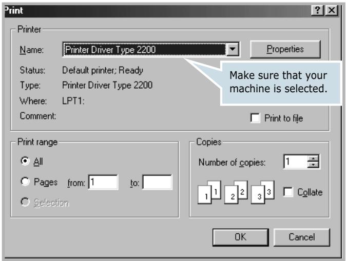 Print Printer Name: Printer Driver Type 2200 Properties Status: Default printer; Ready Type: Printer Driver Type 2200 Where: LPT1: Comment: Make sure that your machine is selected. Print to file Print range All Pages from: 1 to: Selection Copies Number of copies: 1 1 1 2 2 3 3 Collate OK Cancel
