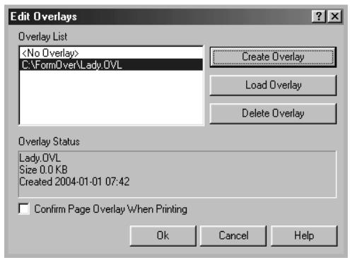 Edit Overlays Overlay List C:\FormOver\Lady.OVL Create Overlay Load Overlay Delete Overlay Overlay Status Lady OVL Size 0.0 KB Created 2004-01-01 07:42 Confirm Page Overlay When Printing Ok Cancel Help