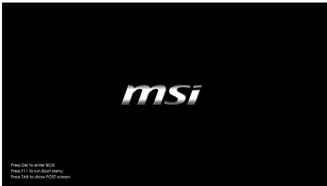 msi Press Del to enter BIOS Press F11 to run Boot Menu Press TAB to show POST screen