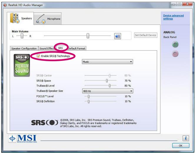 Realtek HD Audio Manager Speakers Microphone Main Volume L R Set Default Device Speaker Configuration | Sound Effect: SRS Default Format Enable SRS® Technology Music SRS® Center 80 % SRS® Space 70 % TruBass® Level 80 % TruBass® Speaker Size 400 Hz FOCUS™ Level 10 % SRS® Definition 10 % ©2008, SRS Labs, Inc. SRS Premium Sound, TruBass, Definition, Dialog Clarity, and FOCUS are trademarks or registered trademarks of SRS Labs, Inc. All rights reserved. MSI ONION STAR INTERNATIONAL Device advanced settings ANALOG Back Panel OK