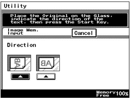 Utility Place the Original on the Glass, indicate the direction of the text, then press the Start Key. Image Mem. Input Cancel Direction 8A Memory 100% Free