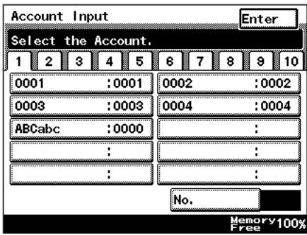 Account Input Enter Select the Account. 1 2 3 4 5 6 7 8 9 10 0001 :0001 0002 :0002 0003 :0003 0004 :0004 ABCabc :0000 : : : No. Memory 100% Free