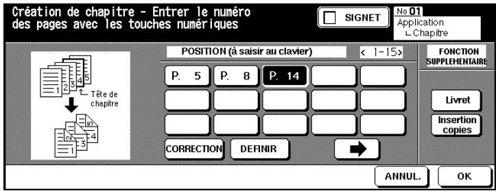 Création de chapitre - Entrer le numéro des pages avec les touches numériques SIGNET No 01 Application L Chapitre POSITION (à saisir au clavier) < 1-15> P. 5 P. 8 P. 14 CORRECTION DEFINIR FONCTION SUPPLEMENTAIRE Livret Insertion copies ANNUL. OK