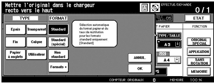 Mettre l'original dans le chargeur recto vers le haut TYPE FORMAT Epais Transparent Fin Calque Papier à onglets Utilisateur Non standard Formats + Sélection automatique du format papier et du taux de restitution pour les formats standard uniquement [Standard] ANNUL... OK EFFECTUE/DEMANDE 0 / 1 ETAT T PAPIER FONCTION TYPE/TAILLE A3 LCC A4 S ORIGINAL SPECIAL APPLICATION SANS ROTATION MEMOIRE COMPTEUR ORIGINAUX 0 MEMOIRE 100 %