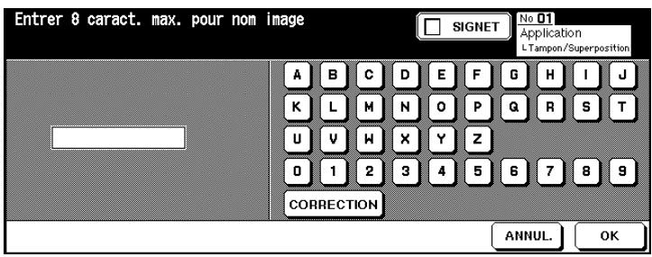 Entrer 8 caract. max. pour nom image SIGNET No 01 Application LTampon/Superposition A B C D E F G H I J K L M N O P Q R S T U V W X Y Z 0 1 2 3 4 5 6 7 8 9 CORRECTION ANNUL. OK