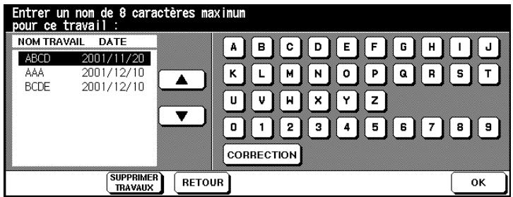 Entrer un nom de 8 caractères maximum pour ce travail : NOM TRAVAIL DATE ABCD 2001/11/20 AAA 2001/12/10 BCDE 2001/12/10 A B C D E F G H I J K L M N O P Q R S T U V W X Y Z O 1 2 3 4 5 6 7 8 9 CORRECTION SUPPRIMER TRAVAUX RETOUR OK