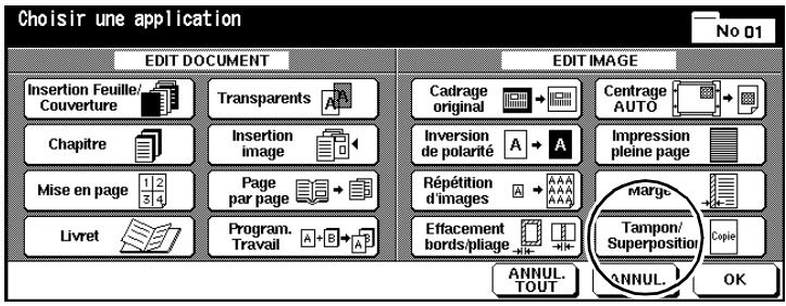 Choisir une application No 01 EDIT DOCUMENT EDIT IMAGE Insertion Feuille/ Couverture Transparents A Cadrage original Centrage AUTO Chapitre Insertion image Inversion de polarité A Impression pleine page Mise en page 1 2 3 4 Page par page Répétition d'images A Marge Livret Program. Travail Efficement bords/pliage B Tampon/ Superposition Copie ANNUL. TOUT ANNUL. OK
