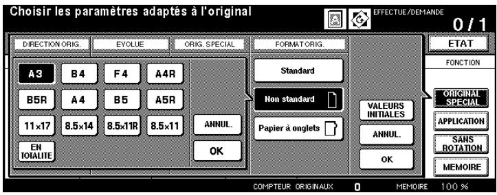 Choisir les paramètres adaptés à l'original DIRECTION ORIG. EYOLUE ORIG. SPECIAL FORMAT ORIG. A3 B4 F4 A4R B5R A4 B5 A5R 11×17 8.5×14 8.5×11R 8.5×11 ANNUL. OK Standard Non standard Papier à onglets VALEURS INITIALES ANNUL. OK ETAT FONCTION ORIGINAL SPECIAL APPLICATION SANS ROTATION MEMOIRE COMPTEUR ORIGINAUX 0 MEMOIRE 100 %