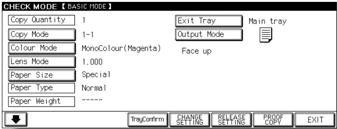 CHECK MODE 【BASIC MODE】 Copy Quantity 1 Exit Tray Main tray Copy Mode 1-1 Output Mode Colour Mode MonoColour(Magenta) Face up Lens Mode 1.000 Paper Size Special Paper Type Normal Paper Weight ---- TrayConfirm CHANGE SETTING RELEASE SETTING PROOF COPY EXIT