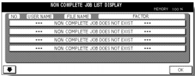 NON COMPLETE JOB LIST DISPLAY MEMORY 100 % NO. USER NAME FILE NAME FACTOR *** NON COMPLETE JOB DOES NOT EXIST *** *** NON COMPLETE JOB DOES NOT EXIST *** *** NON COMPLETE JOB DOES NOT EXIST *** *** NON COMPLETE JOB DOES NOT EXIST *** OK