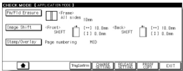 CHECK MODE 【APPLICATION MODE】 Fiv/Fld Erasure All sides 10mm Image Shift SHIFT [++] 10.0mm [+] 0.0mm SHIFT [++] 10.0mm [+] 0.0mm Stamp/Overlay Page numbering MID TrayConfirm CHANGE SETTING RELEASE SETTING PROOF COPY EXIT
