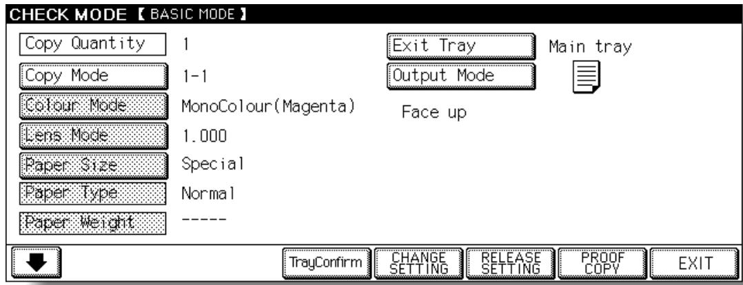 CHECK MODE 【BASIC MODE】 Copy Quantity 1 Exit Tray Main tray Copy Mode 1-1 Output Mode Colour Mode MonoColour(Magenta) Face up Lens Mode 1.000 Paper Size Special Paper Type Normal Paper Weight ---- TrayConfirm CHANGE SETTING RELEASE SETTING PROOF COPY EXIT