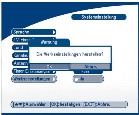 Systemeinstellung Sprache TV Eins* Warnung Land Kanalnu Die Werkseinstellungen herstellen? Antenn OK Abbre. Timer Erstellungen Werkseinstellungen Ja [▲▼]:Auswählen [OK]:bestätigen [EXIT]:Abbre.