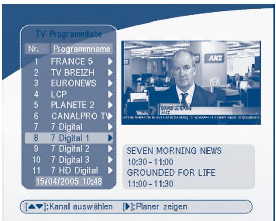TV Programmliste Nr. Programmname 1 FRANCE 5 2 TV BREIZH 3 EURONEWS 4 LCP 5 PLANETE 2 6 CANALPRO TV 7 7 Digital 8 7 Digital 1 9 7 Digital 2 10 7 Digital 3 11 7 HD Digital 15/04/2005 10:48 SEVEN MORNING NEWS 10:30 - 11:00 GROUNDED FOR LIFE 11:00 - 11:30 [▲▼]: Kanal auswählen [►]: Planer zeigen