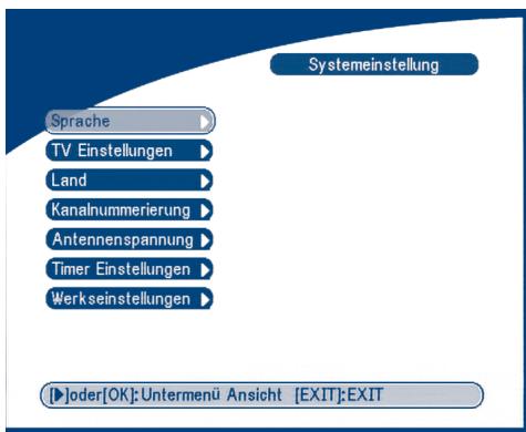 Systemeinstellung Sprache TV Einstellungen Land Kanalnummerierung Antennenspannung Timer Einstellungen Werkseinstellungen [ ]oder[OK]:Untermenü Ansicht [EXIT]:EXIT