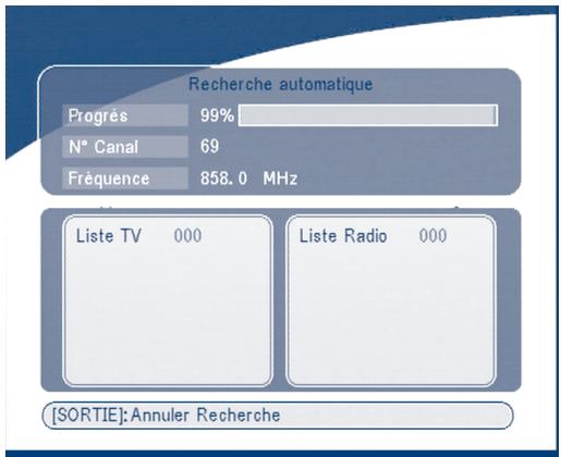 Recherche automatique Progrès 99% N° Canal 69 Fréquence 858.0 MHz Liste TV 000 Liste Radio 000 [SORTIE]: Annuler Recherche